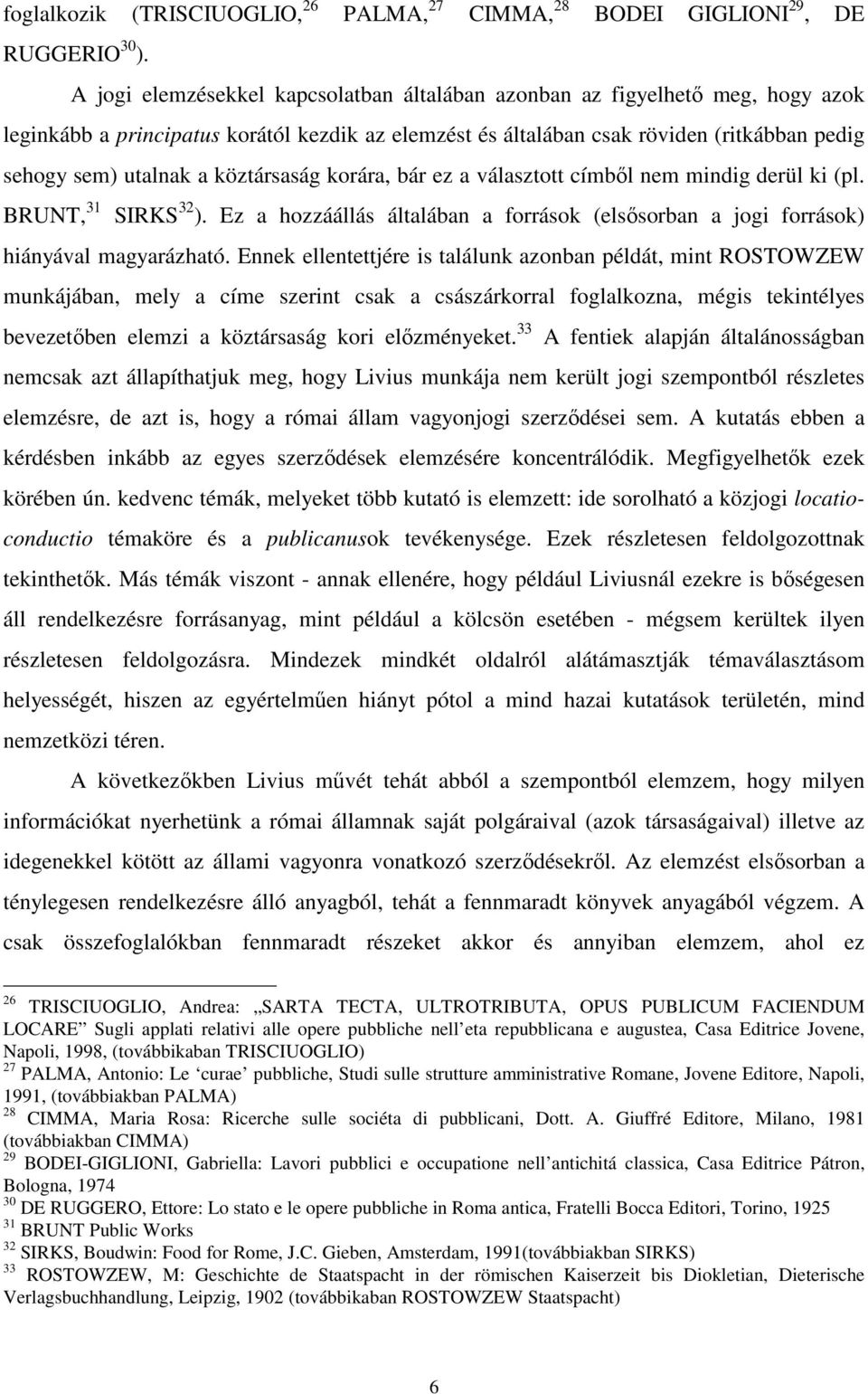 köztársaság korára, bár ez a választott címbıl nem mindig derül ki (pl. BRUNT, 31 SIRKS 32 ). Ez a hozzáállás általában a források (elsısorban a jogi források) hiányával magyarázható.