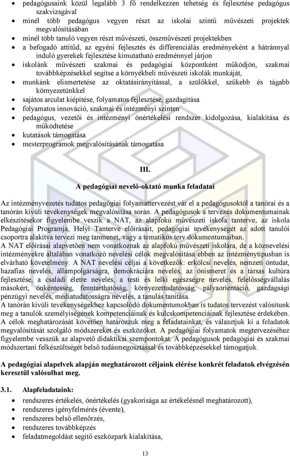 járjon iskolánk művészeti szakmai és pedagógiai központként működjön, szakmai továbbképzésekkel segítse a környékbeli művészeti iskolák munkáját, munkánk elismertetése az oktatásirányítással, a