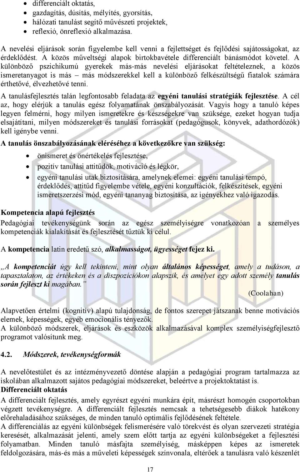 A különböző pszichikumú gyerekek más-más nevelési eljárásokat feltételeznek, a közös ismeretanyagot is más más módszerekkel kell a különböző felkészültségű fiatalok számára érthetővé, élvezhetővé