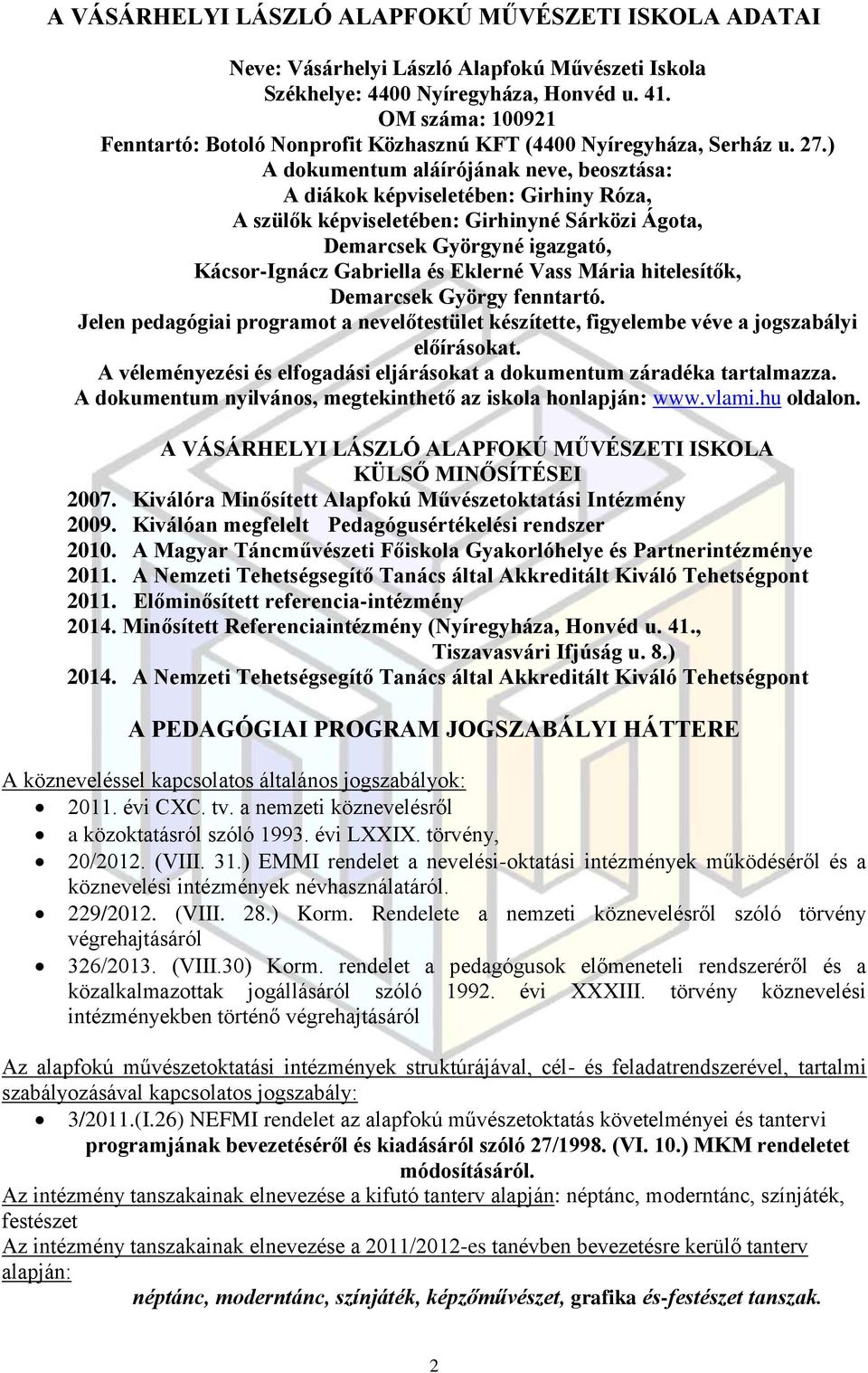 ) A dokumentum aláírójának neve, beosztása: A diákok képviseletében: Girhiny Róza, A szülők képviseletében: Girhinyné Sárközi Ágota, Demarcsek Györgyné igazgató, Kácsor-Ignácz Gabriella és Eklerné