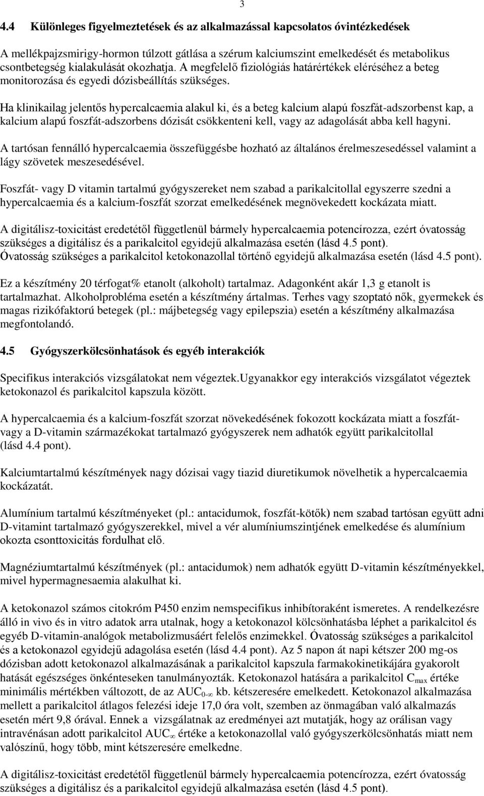 Ha klinikailag jelentős hypercalcaemia alakul ki, és a beteg kalcium alapú foszfát-adszorbenst kap, a kalcium alapú foszfát-adszorbens dózisát csökkenteni kell, vagy az adagolását abba kell hagyni.