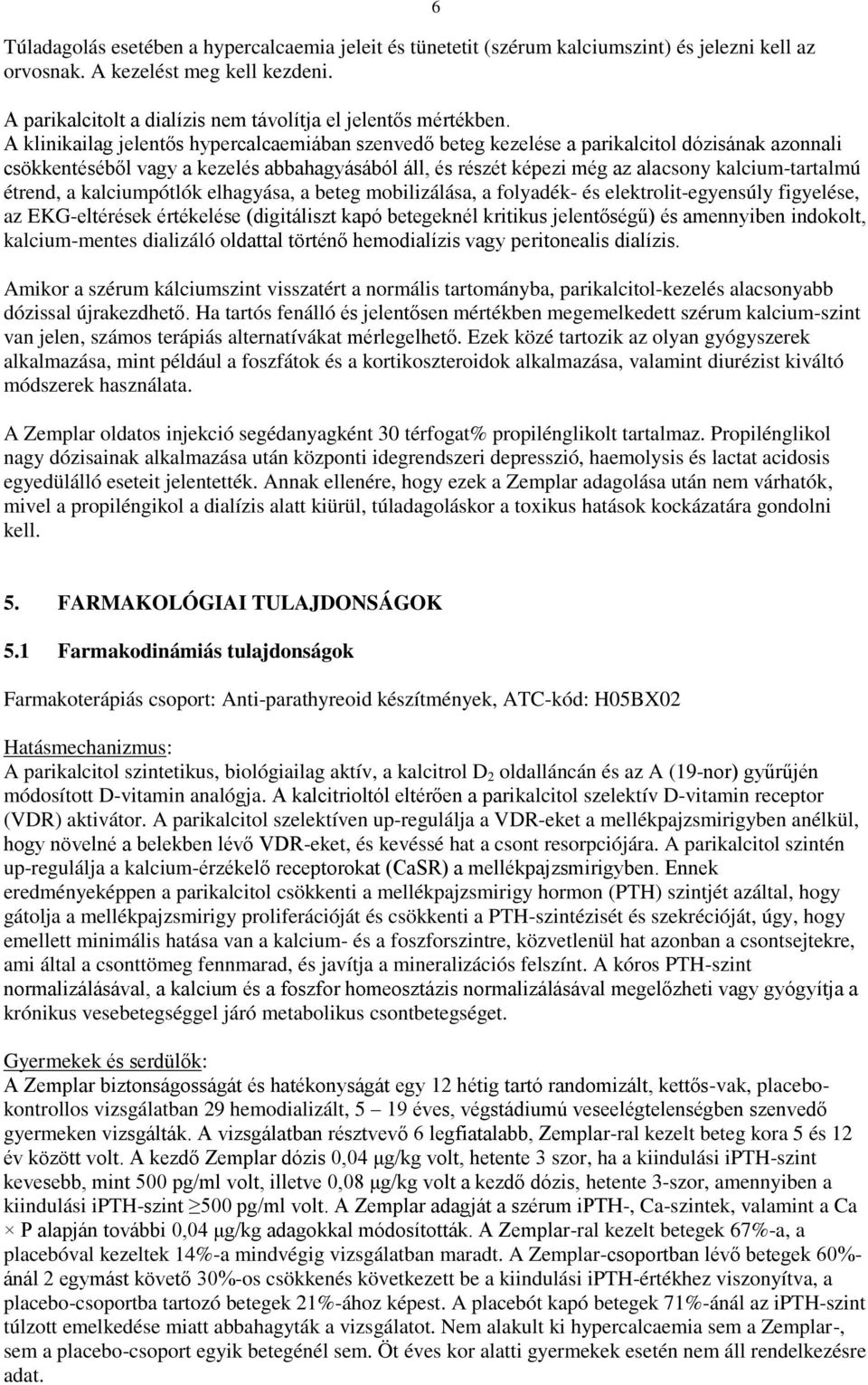 A klinikailag jelentős hypercalcaemiában szenvedő beteg kezelése a parikalcitol dózisának azonnali csökkentéséből vagy a kezelés abbahagyásából áll, és részét képezi még az alacsony kalcium-tartalmú