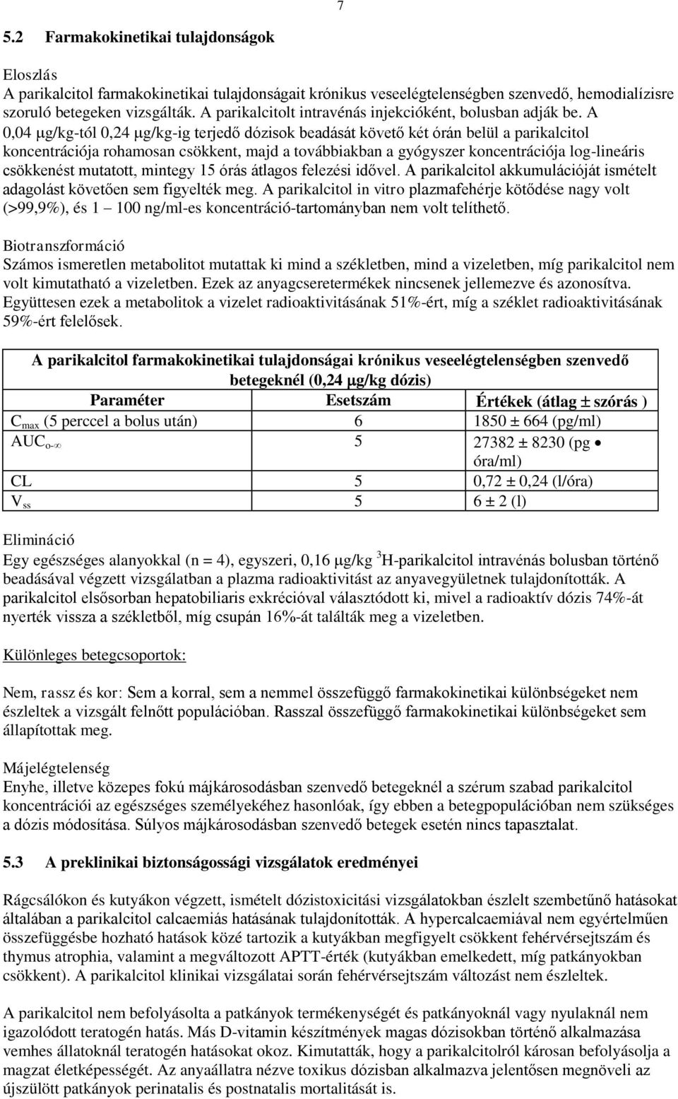 A 0,04 g/kg-tól 0,24 g/kg-ig terjedő dózisok beadását követő két órán belül a parikalcitol koncentrációja rohamosan csökkent, majd a továbbiakban a gyógyszer koncentrációja log-lineáris csökkenést