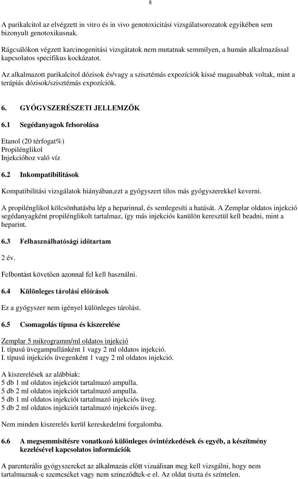 Az alkalmazott parikalcitol dózisok és/vagy a szisztémás expozíciók kissé magasabbak voltak, mint a terápiás dózisok/szisztémás expozíciók. 6. GYÓGYSZERÉSZETI JELLEMZŐK 6.