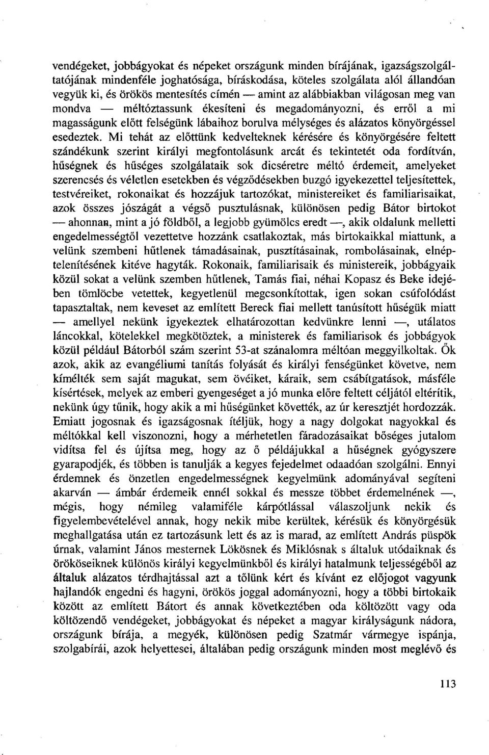 Mi tehát az előttünk kedvelteknek kérésére és könyörgésére feltett szándékunk szerint királyi megfontolásunk arcát és tekintetét oda fordítván, hűségnek és hűséges szolgálataik sok dicséretre méltó