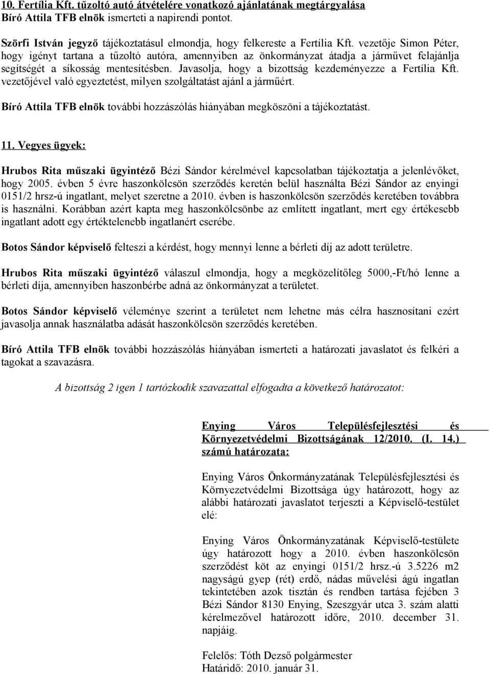 vezetője Simon Péter, hogy igényt tartana a tűzoltó autóra, amennyiben az önkormányzat átadja a járművet felajánlja segítségét a síkosság mentesítésben.