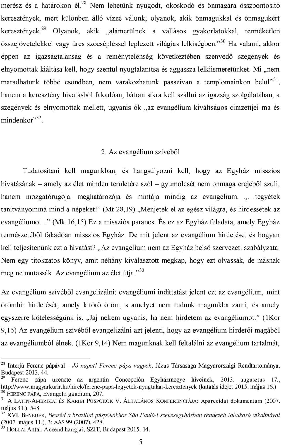 30 Ha valami, akkor éppen az igazságtalanság és a reménytelenség következtében szenvedő szegények és elnyomottak kiáltása kell, hogy szentül nyugtalanítsa és aggassza lelkiismeretünket.