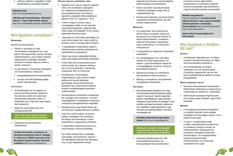 Beszerzések Elektromos berendezések Először is, gondoljuk át, hogy mindenképpen szükségünk van-e egy gépre? Nem egyszerűbb, energia- és/vagy víztakarékosabb-e, ha pl.