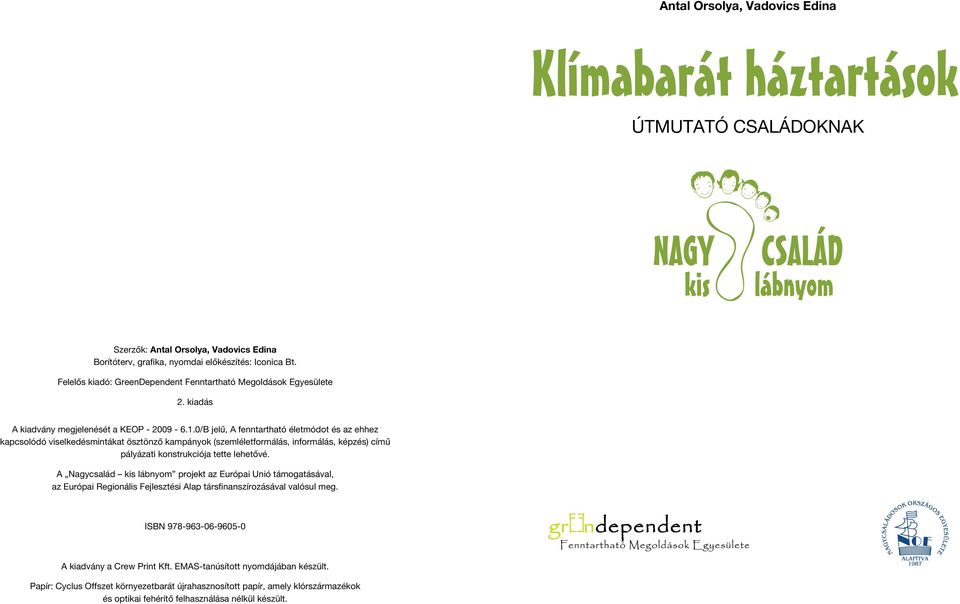 0/B jelű, A fenntartható életmódot és az ehhez kapcsolódó viselkedésmintákat ösztönző kampányok (szemléletformálás, informálás, képzés) című pályázati konstrukciója tette lehetővé.