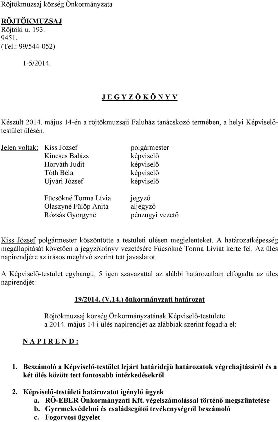 Jelen voltak: Kiss József Kincses Balázs Horváth Judit Tóth Béla Ujvári József Fücsökné Torma Lívia Olaszyné Fülöp Anita Rózsás Györgyné polgármester képviselő képviselő képviselő képviselő jegyző