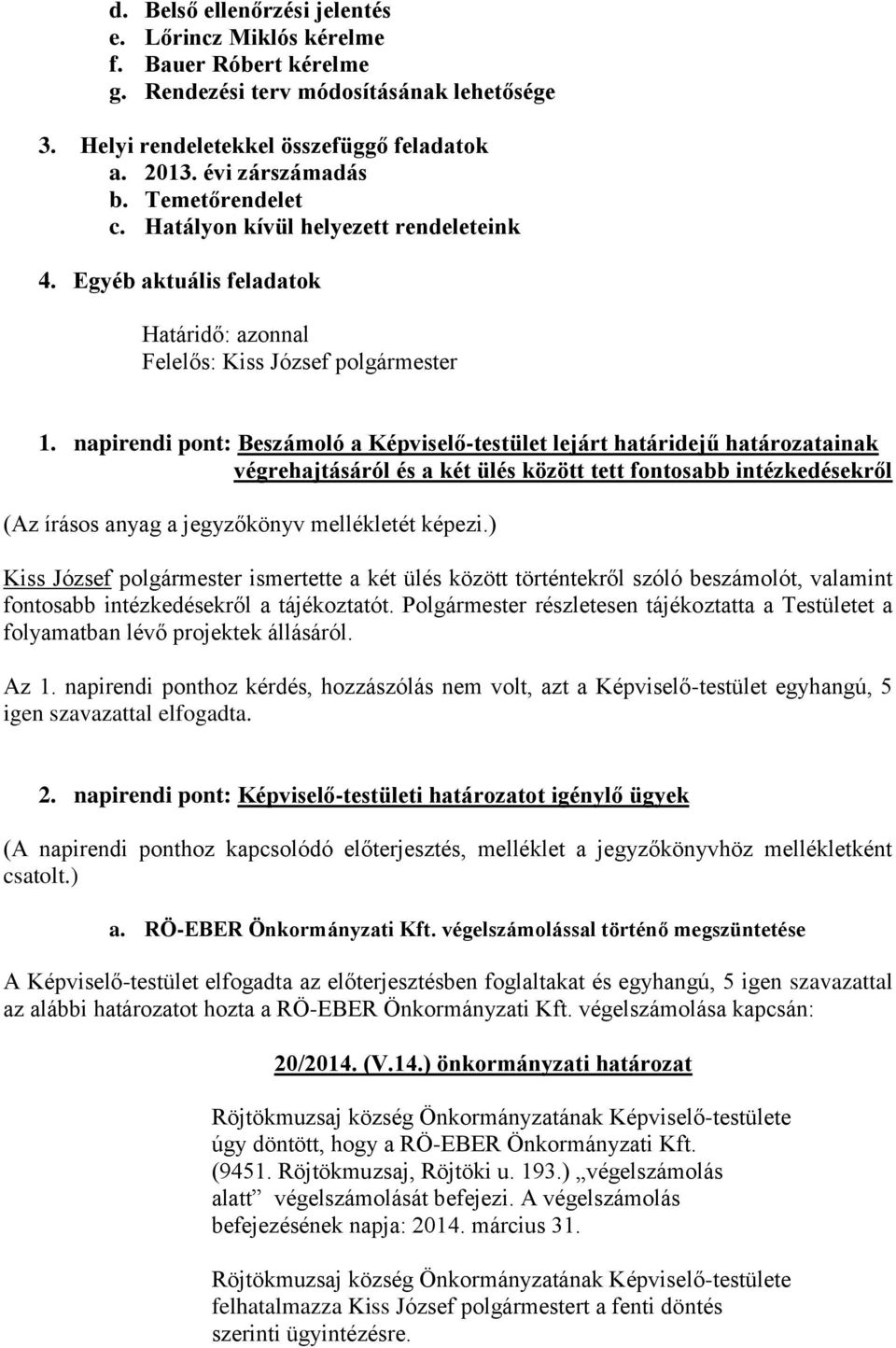 napirendi pont: Beszámoló a Képviselő-testület lejárt határidejű határozatainak végrehajtásáról és a két ülés között tett fontosabb intézkedésekről (Az írásos anyag a jegyzőkönyv mellékletét képezi.