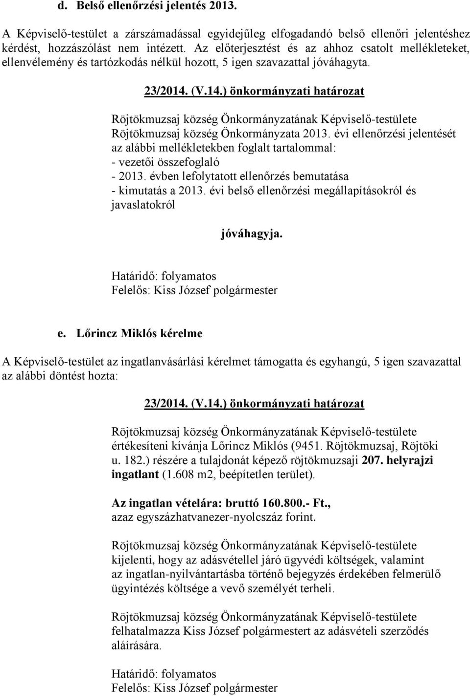 (V.14.) önkormányzati határozat Röjtökmuzsaj község Önkormányzata 2013. évi ellenőrzési jelentését az alábbi mellékletekben foglalt tartalommal: - vezetői összefoglaló - 2013.