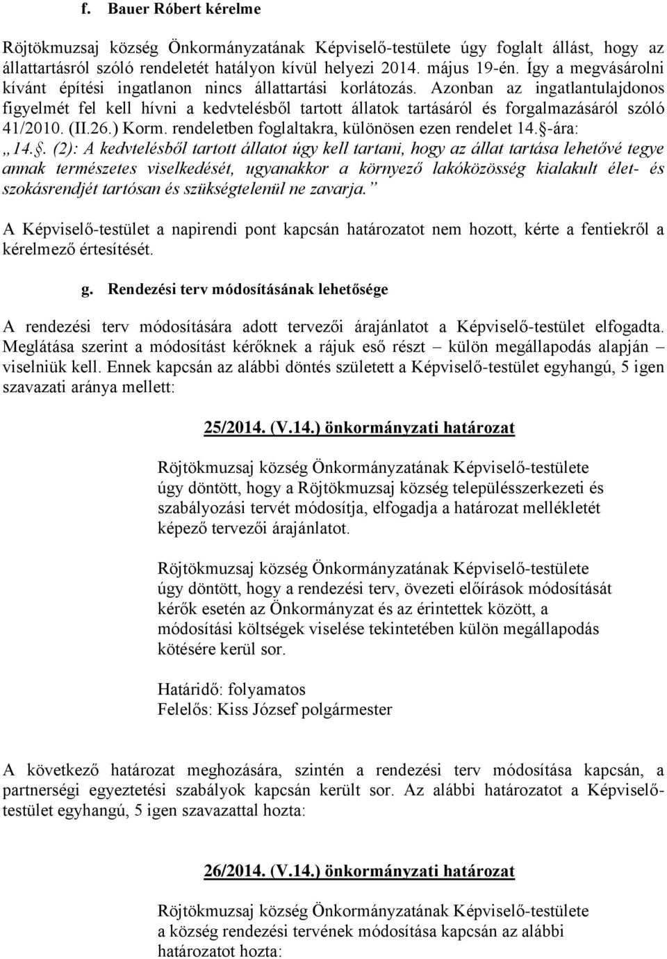 Azonban az ingatlantulajdonos figyelmét fel kell hívni a kedvtelésből tartott állatok tartásáról és forgalmazásáról szóló 41/2010. (II.26.) Korm. rendeletben foglaltakra, különösen ezen rendelet 14.