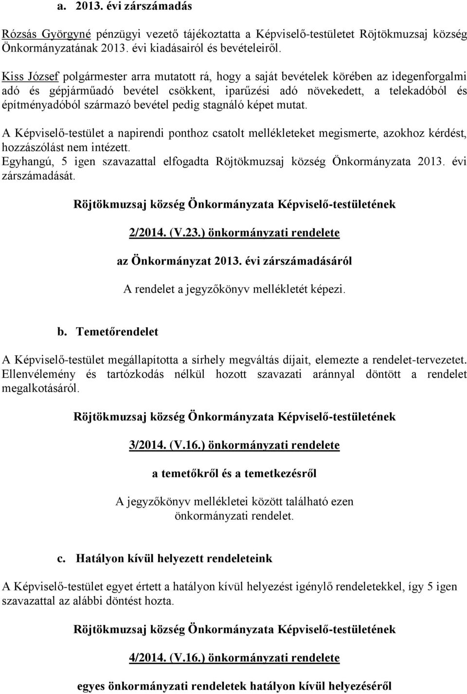 bevétel pedig stagnáló képet mutat. A Képviselő-testület a napirendi ponthoz csatolt mellékleteket megismerte, azokhoz kérdést, hozzászólást nem intézett.