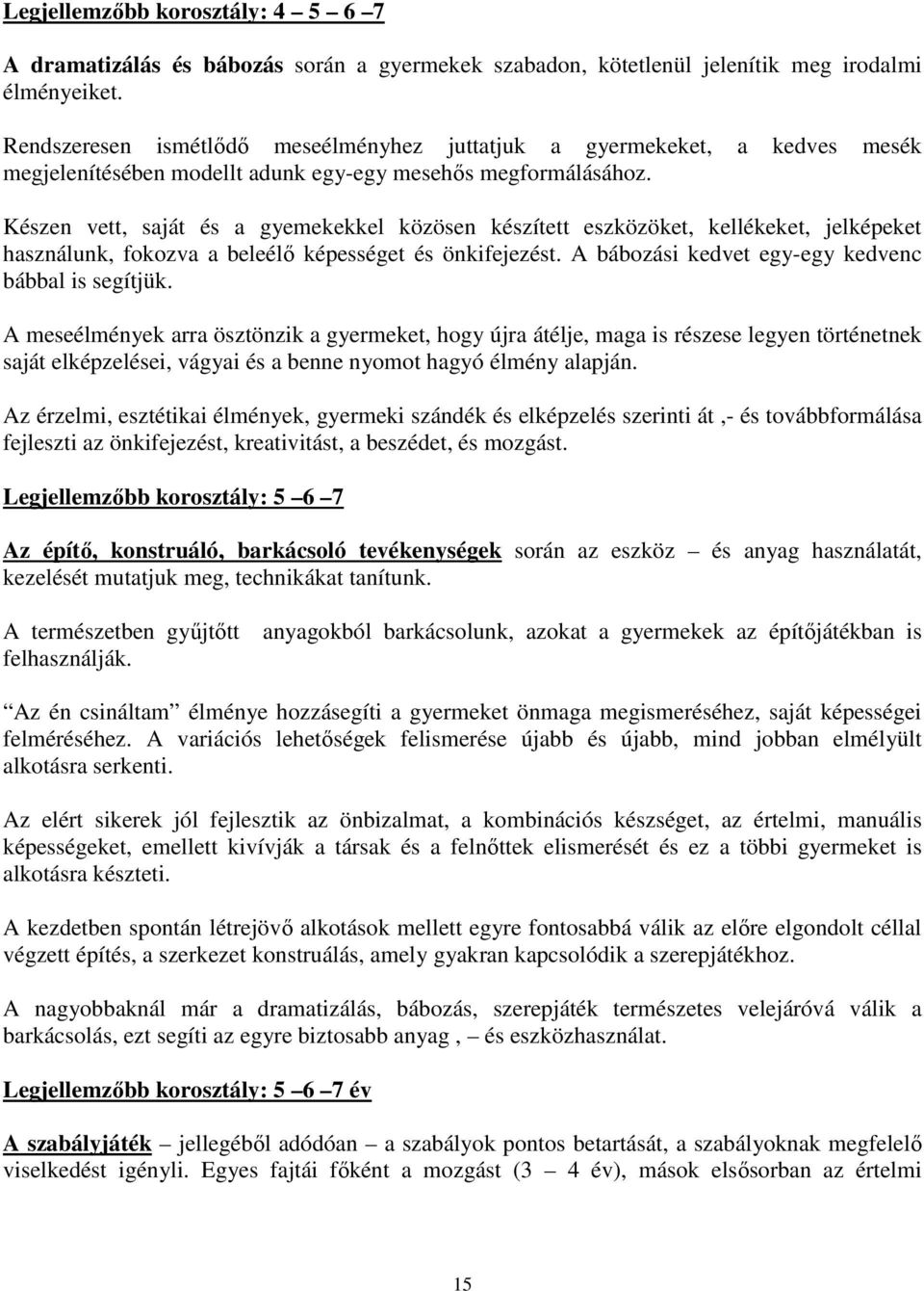 Készen vett, saját és a gyemekekkel közösen készített eszközöket, kellékeket, jelképeket használunk, fokozva a beleélő képességet és önkifejezést. A bábozási kedvet egy-egy kedvenc bábbal is segítjük.