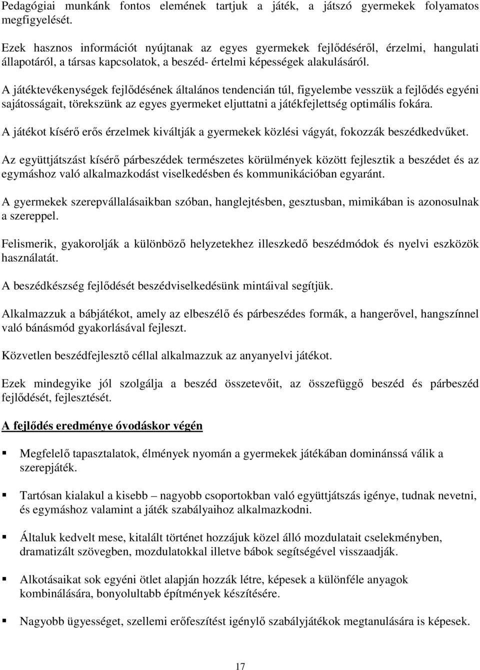 A játéktevékenységek fejlődésének általános tendencián túl, figyelembe vesszük a fejlődés egyéni sajátosságait, törekszünk az egyes gyermeket eljuttatni a játékfejlettség optimális fokára.