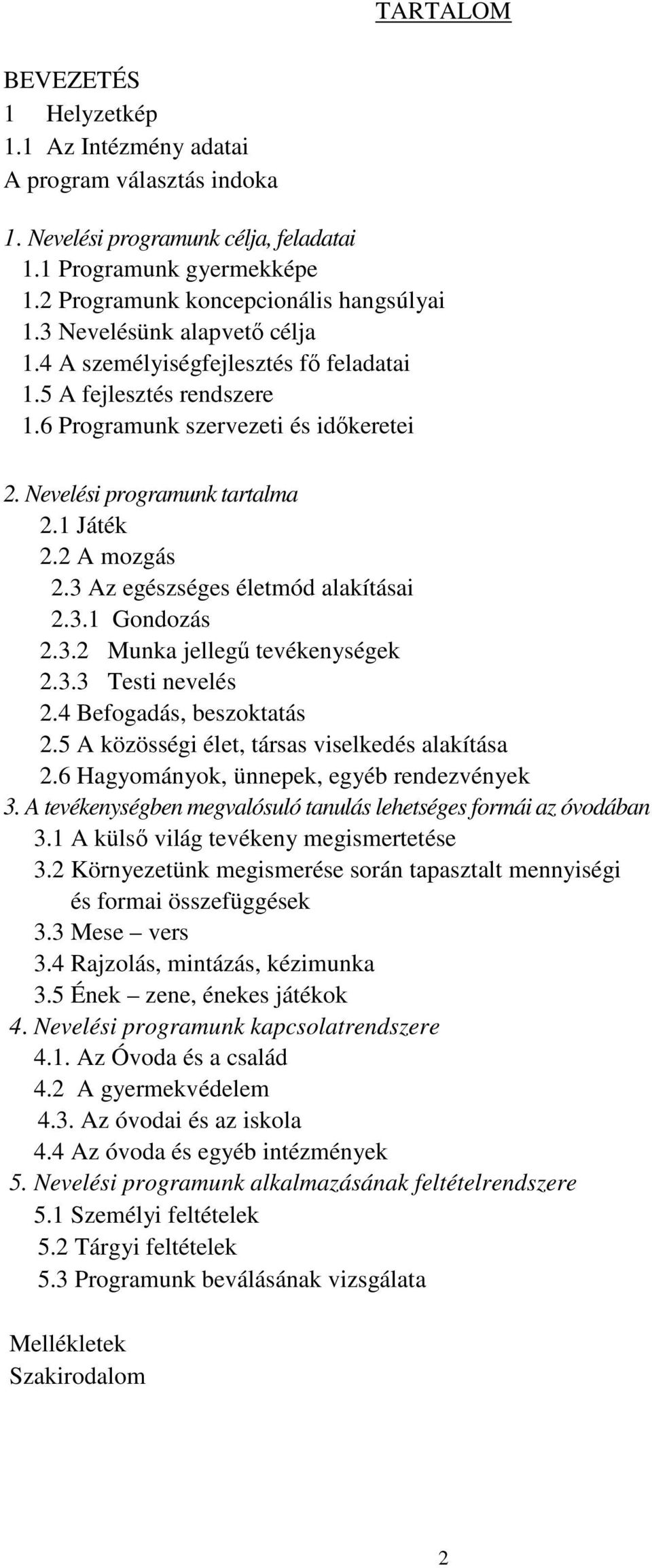 3 Az egészséges életmód alakításai 2.3.1 Gondozás 2.3.2 Munka jellegű tevékenységek 2.3.3 Testi nevelés 2.4 Befogadás, beszoktatás 2.5 A közösségi élet, társas viselkedés alakítása 2.