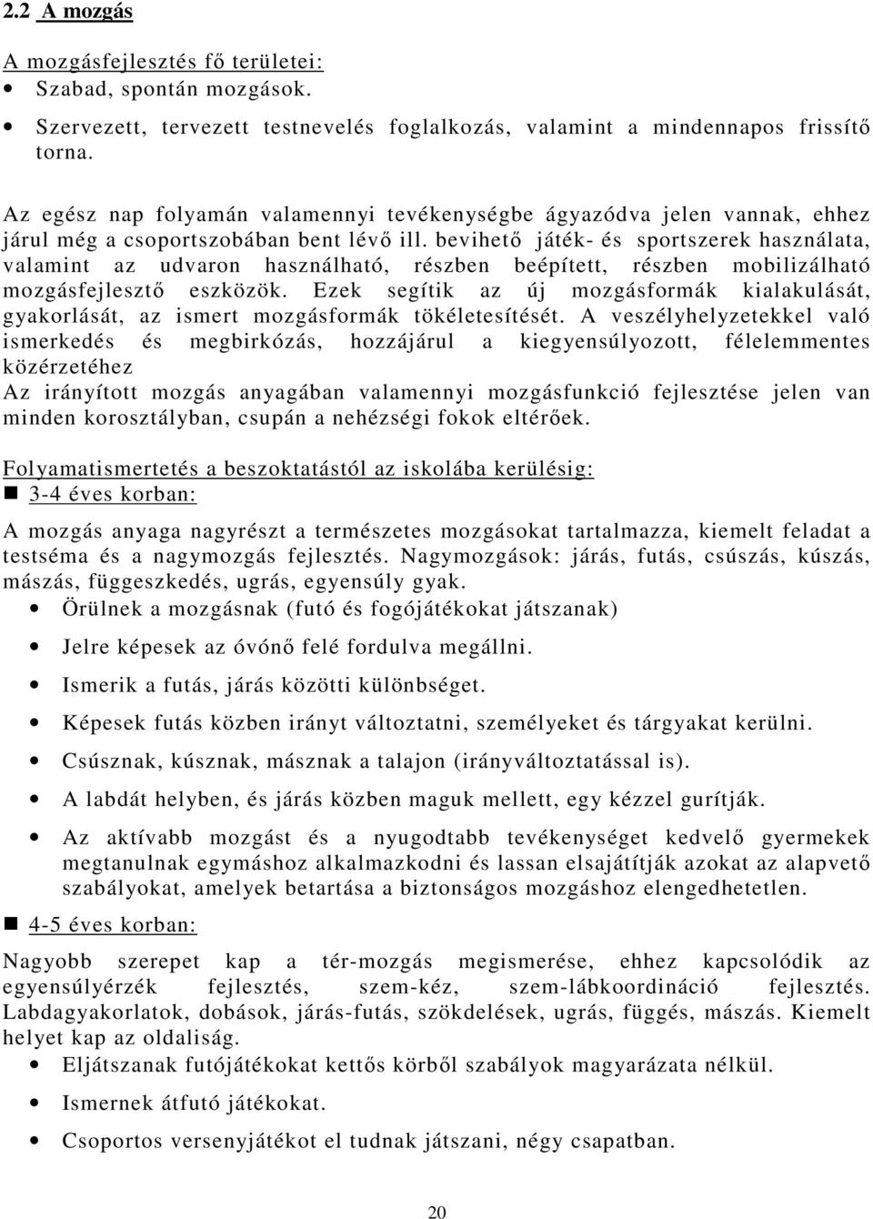 bevihető játék- és sportszerek használata, valamint az udvaron használható, részben beépített, részben mobilizálható mozgásfejlesztő eszközök.