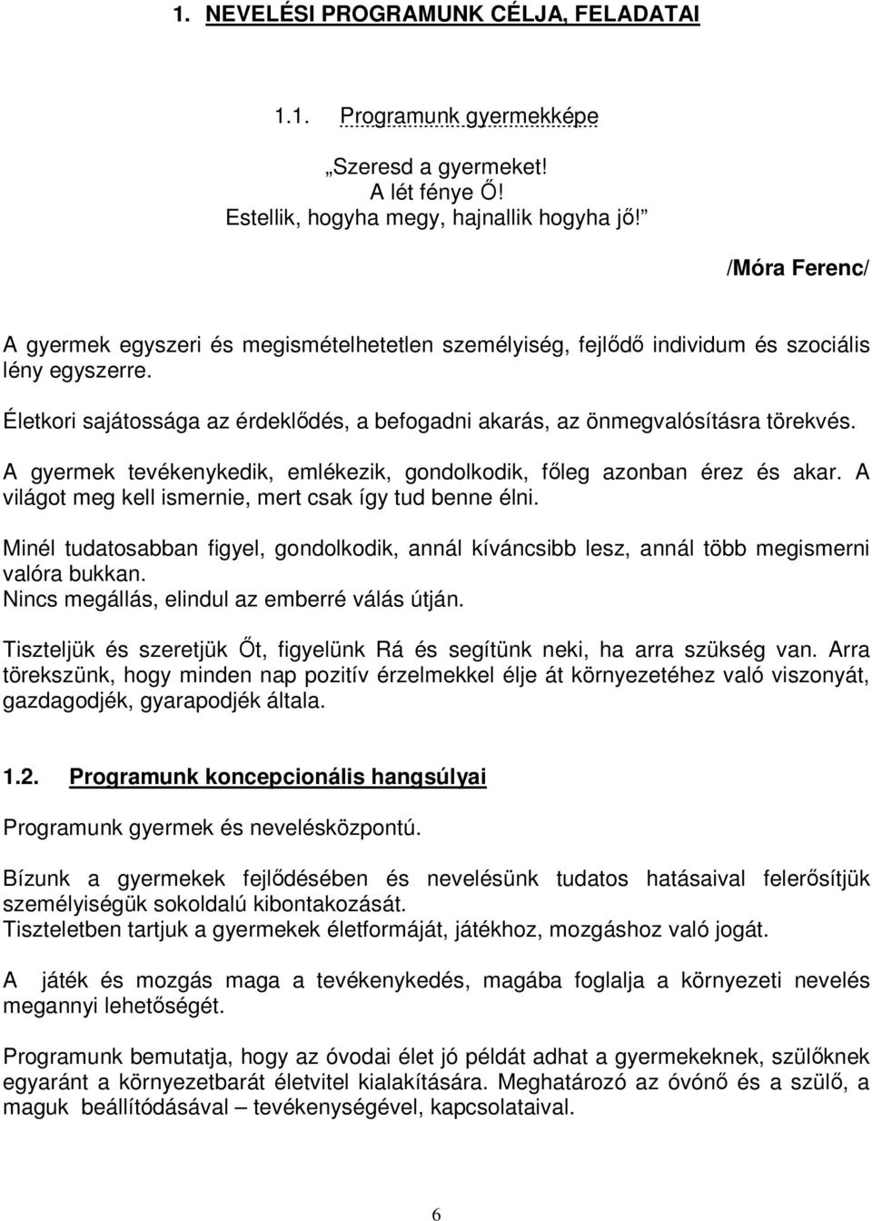 A gyermek tevékenykedik, emlékezik, gondolkodik, főleg azonban érez és akar. A világot meg kell ismernie, mert csak így tud benne élni.