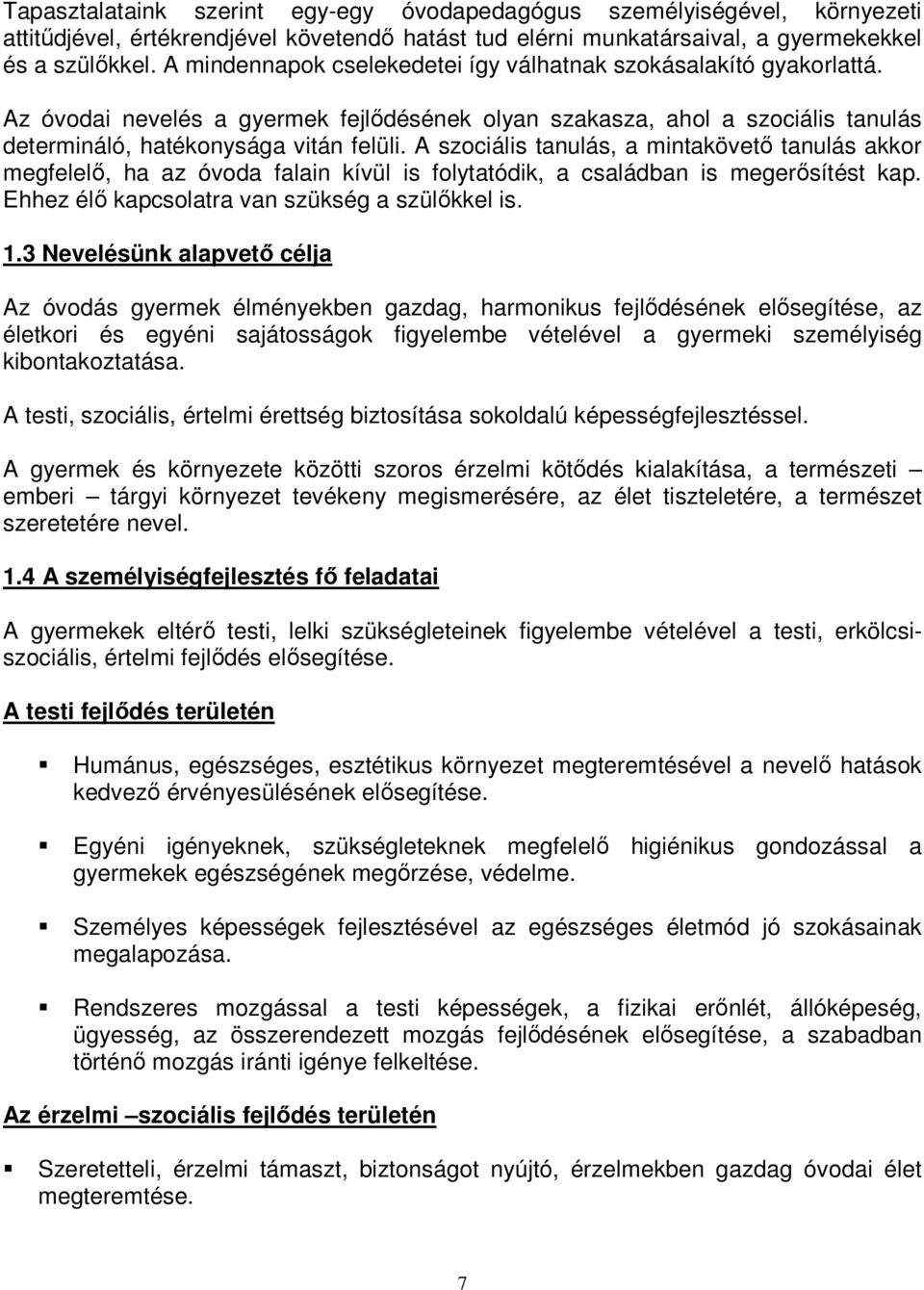 A szociális tanulás, a mintakövető tanulás akkor megfelelő, ha az óvoda falain kívül is folytatódik, a családban is megerősítést kap. Ehhez élő kapcsolatra van szükség a szülőkkel is. 1.