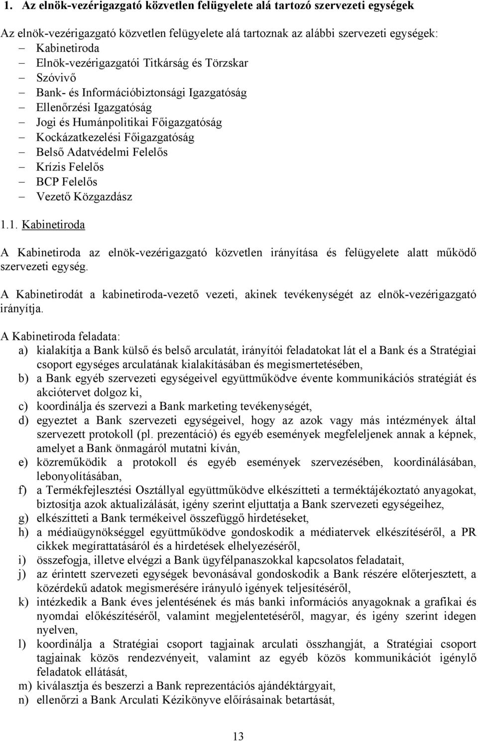 Adatvédelmi Felelős Krízis Felelős BCP Felelős Vezető Közgazdász 1.1. Kabinetiroda A Kabinetiroda az elnök-vezérigazgató közvetlen irányítása és felügyelete alatt működő szervezeti egység.