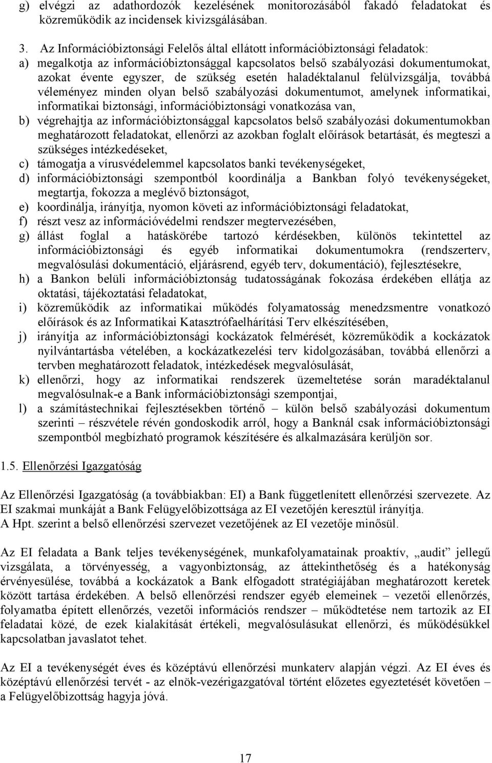 esetén haladéktalanul felülvizsgálja, továbbá véleményez minden olyan belső szabályozási dokumentumot, amelynek informatikai, informatikai biztonsági, információbiztonsági vonatkozása van, b)