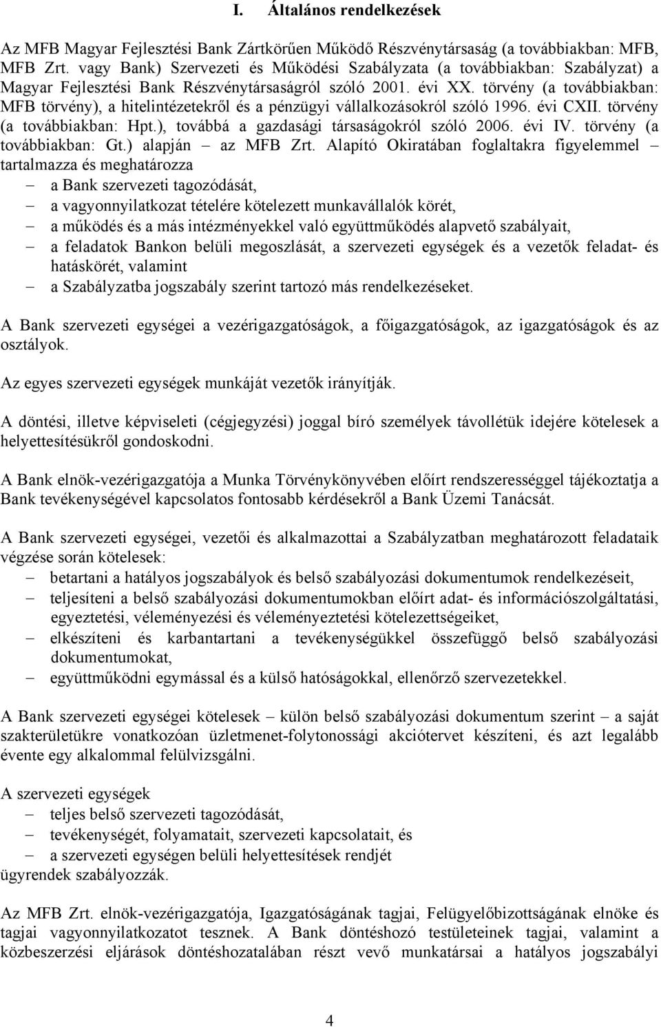 törvény (a továbbiakban: MFB törvény), a hitelintézetekről és a pénzügyi vállalkozásokról szóló 1996. évi CXII. törvény (a továbbiakban: Hpt.), továbbá a gazdasági társaságokról szóló 2006. évi IV.