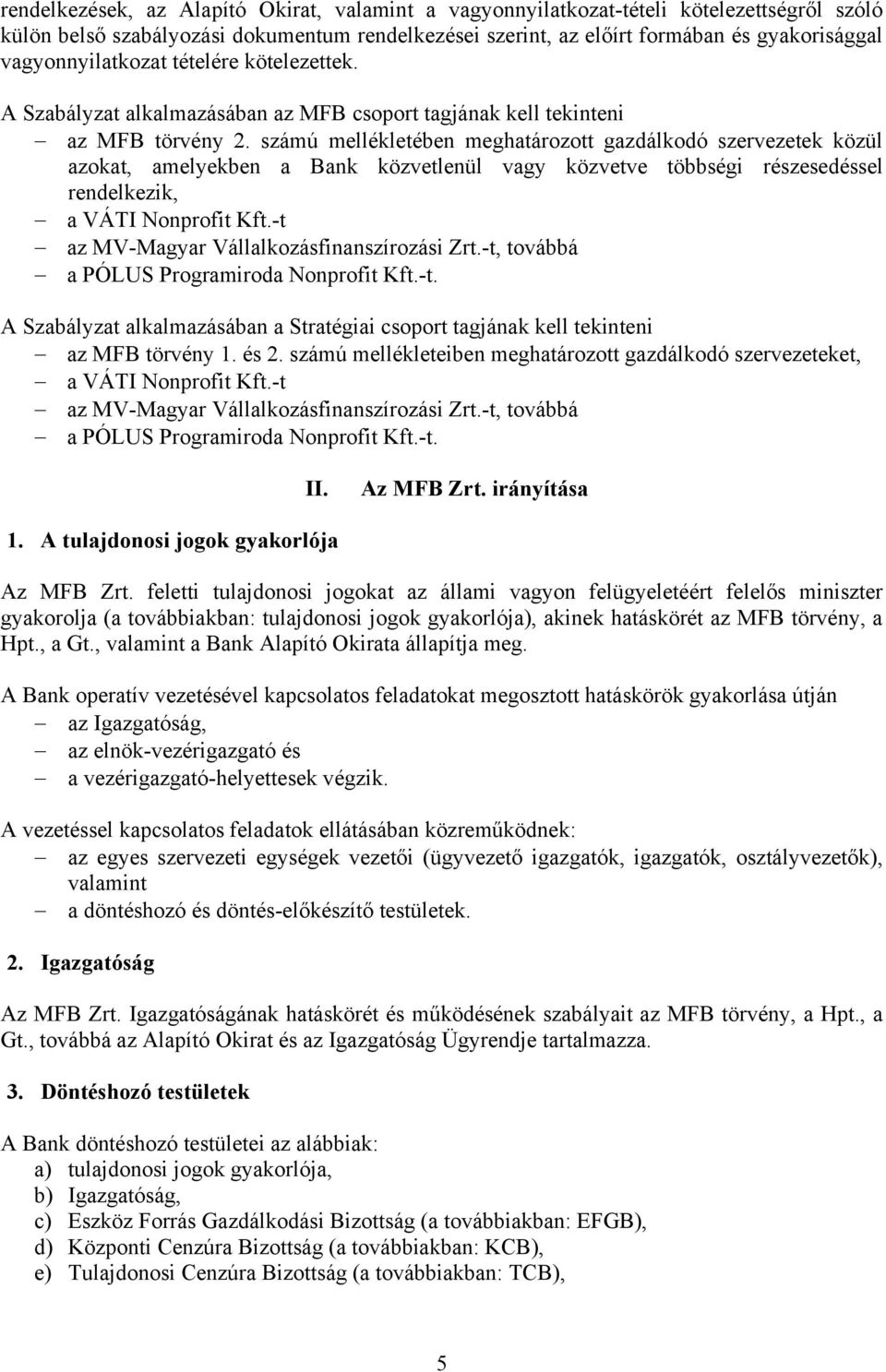számú mellékletében meghatározott gazdálkodó szervezetek közül azokat, amelyekben a Bank közvetlenül vagy közvetve többségi részesedéssel rendelkezik, a VÁTI Nonprofit Kft.