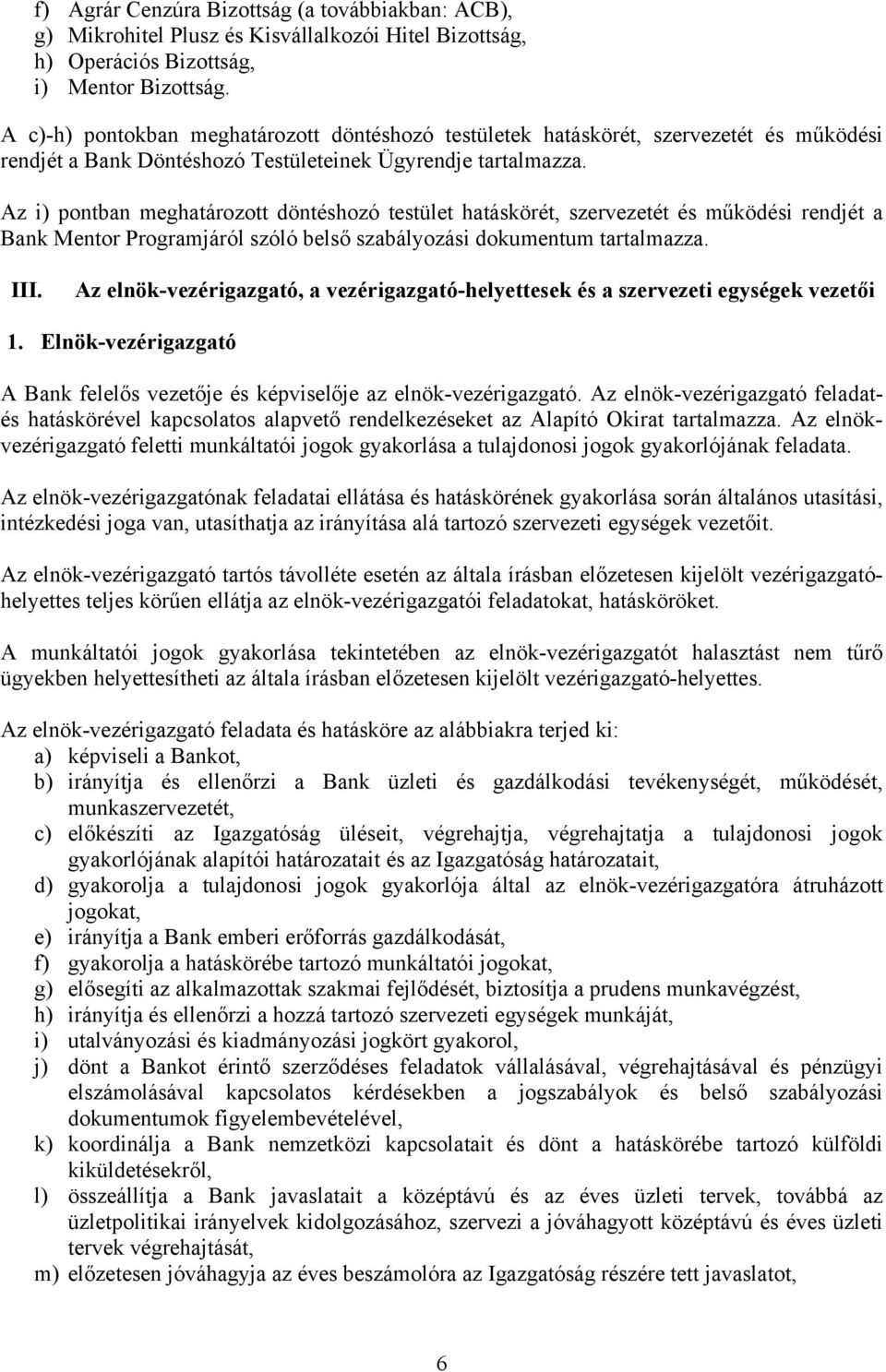 Az i) pontban meghatározott döntéshozó testület hatáskörét, szervezetét és működési rendjét a Bank Mentor Programjáról szóló belső szabályozási dokumentum tartalmazza. III.
