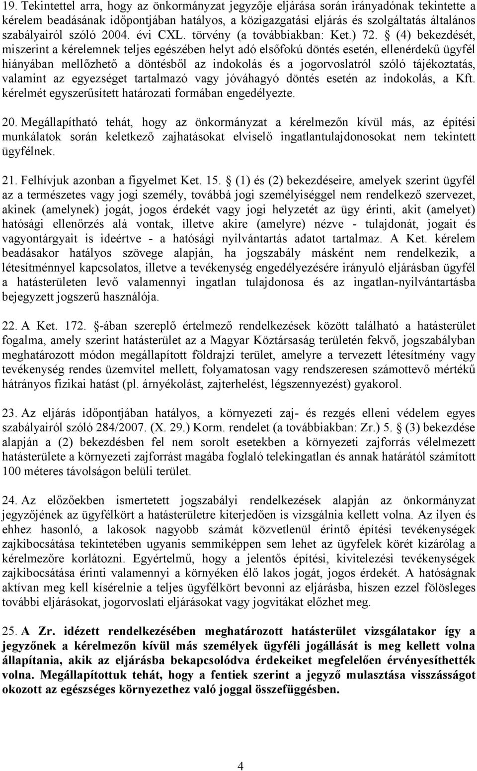 (4) bekezdését, miszerint a kérelemnek teljes egészében helyt adó elsőfokú döntés esetén, ellenérdekű ügyfél hiányában mellőzhető a döntésből az indokolás és a jogorvoslatról szóló tájékoztatás,