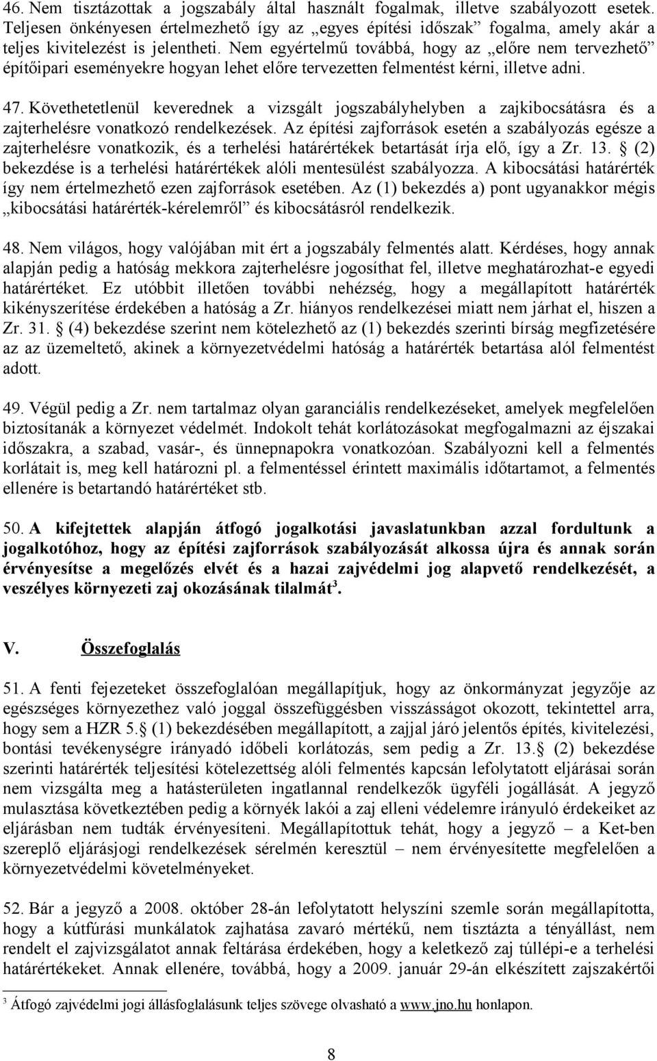 Nem egyértelmű továbbá, hogy az előre nem tervezhető építőipari eseményekre hogyan lehet előre tervezetten felmentést kérni, illetve adni. 47.