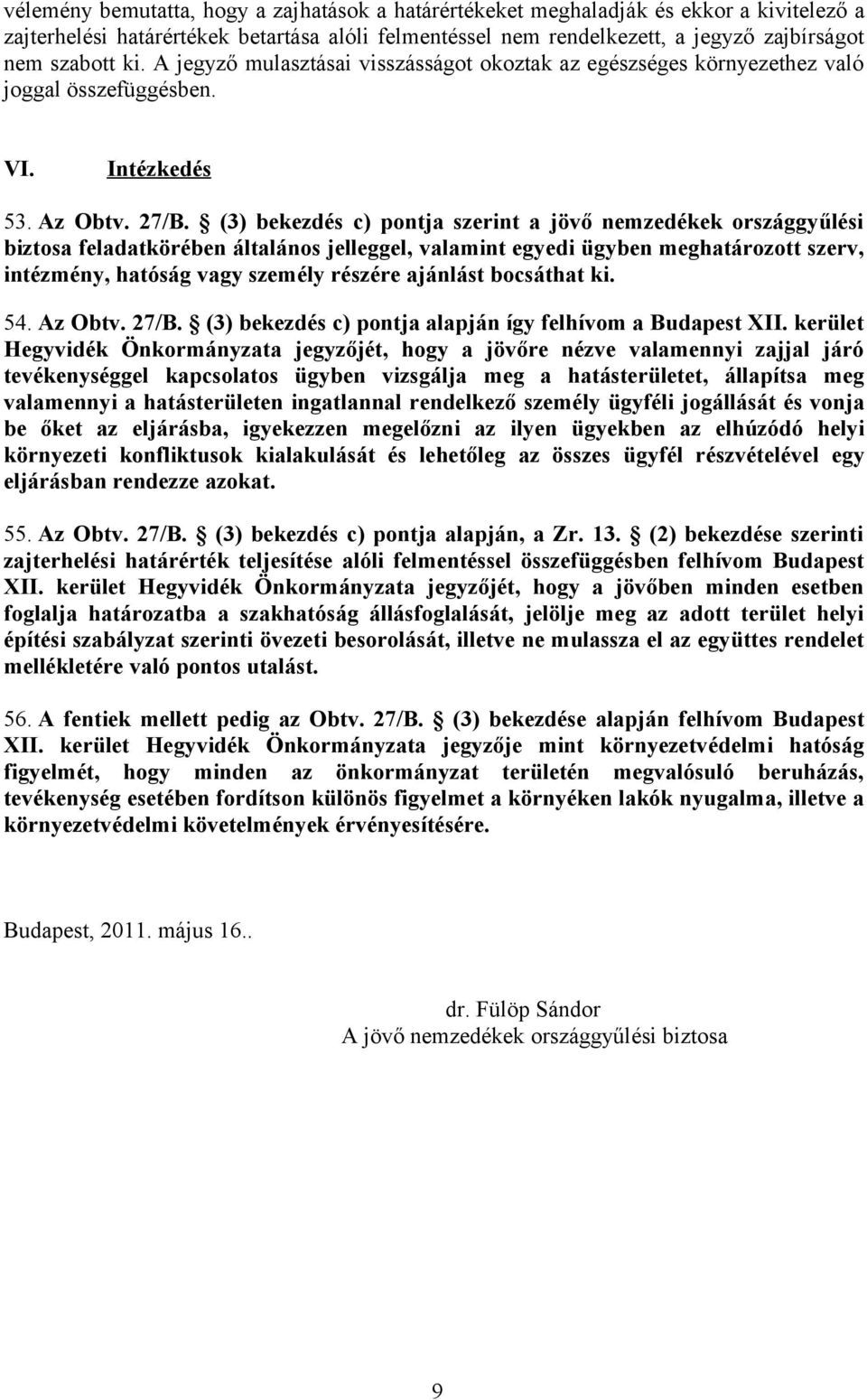 (3) bekezdés c) pontja szerint a jövő nemzedékek országgyűlési biztosa feladatkörében általános jelleggel, valamint egyedi ügyben meghatározott szerv, intézmény, hatóság vagy személy részére ajánlást