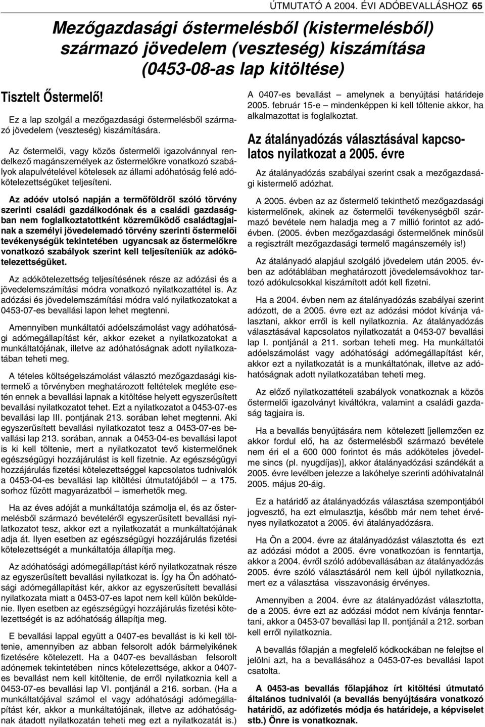 Az adóév utolsó napján a termôföldrôl szóló törvény szerinti családi gazdálkodónak és a családi gazdaságban nem foglalkoztatottként közremûködô családtagjainak a személyi jövedelemadó törvény