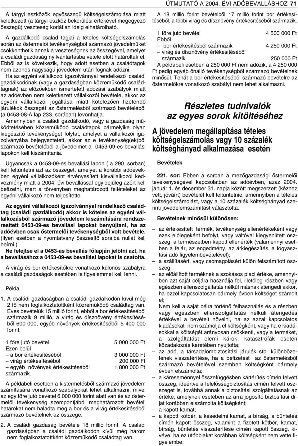 A gazdálkodó család tagjai a tételes költségelszámolás során az ôstermelôi tevékenységbôl származó jövedelmüket csökkenthetik annak a veszteségnek az összegével, amelyet a családi gazdaság