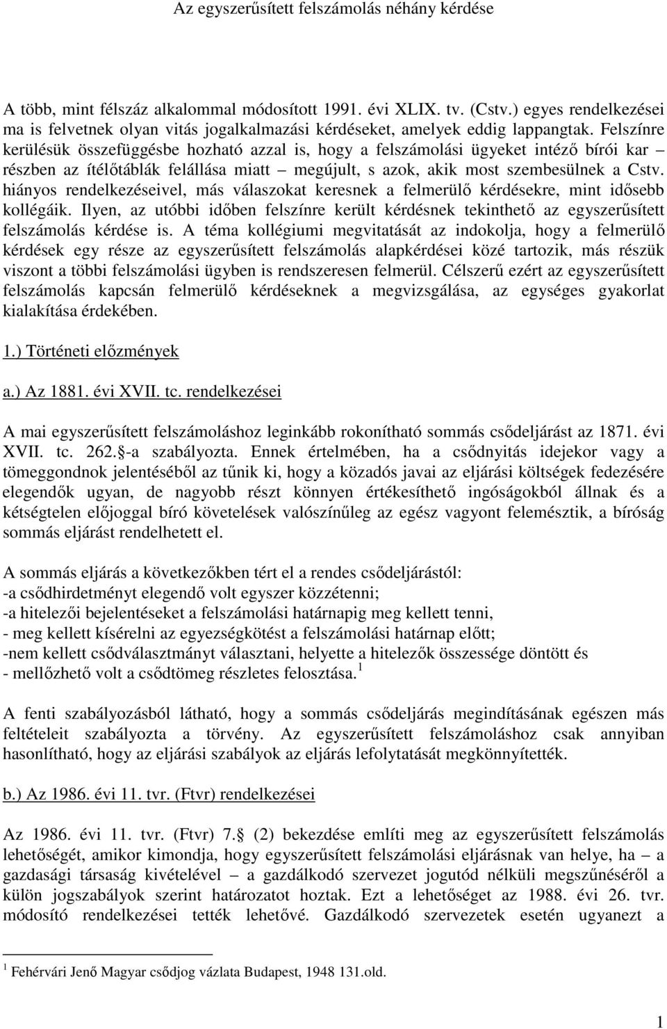 Felszínre kerülésük összefüggésbe hozható azzal is, hogy a felszámolási ügyeket intézı bírói kar részben az ítélıtáblák felállása miatt megújult, s azok, akik most szembesülnek a Cstv.