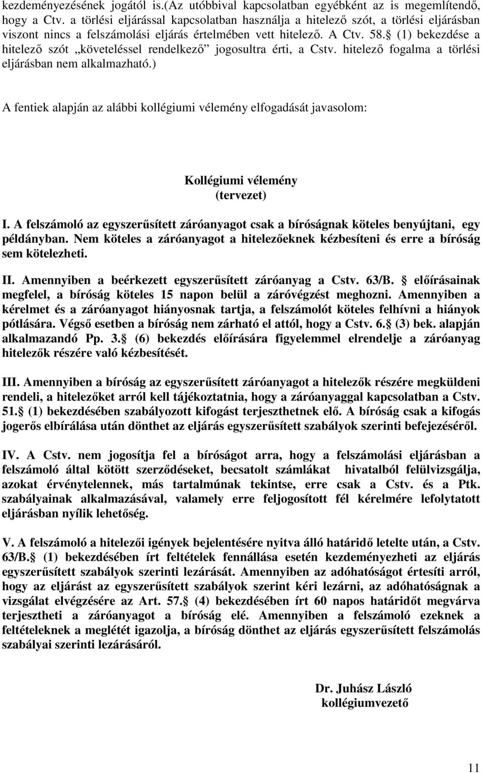 (1) bekezdése a hitelezı szót követeléssel rendelkezı jogosultra érti, a Cstv. hitelezı fogalma a törlési eljárásban nem alkalmazható.