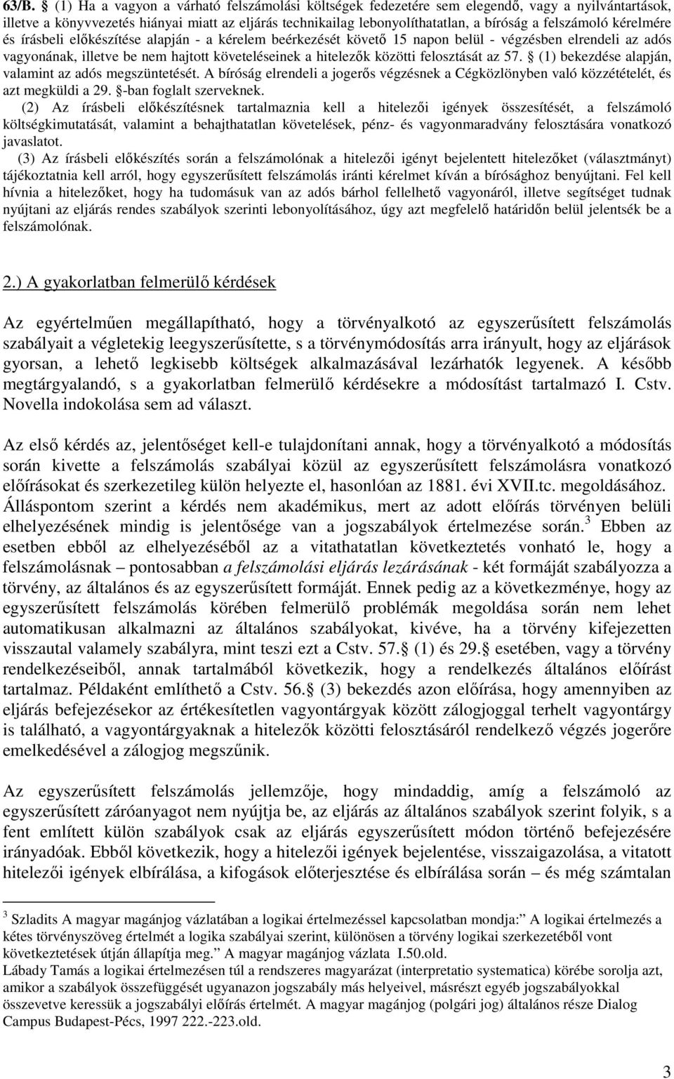 felosztását az 57. (1) bekezdése alapján, valamint az adós megszüntetését. A bíróság elrendeli a jogerıs végzésnek a Cégközlönyben való közzétételét, és azt megküldi a 29. -ban foglalt szerveknek.