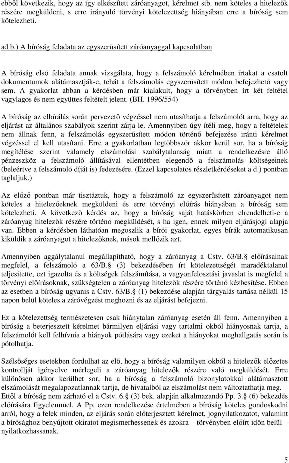 felszámolás egyszerősített módon befejezhetı vagy sem. A gyakorlat abban a kérdésben már kialakult, hogy a törvényben írt két feltétel vagylagos és nem együttes feltételt jelent. (BH.