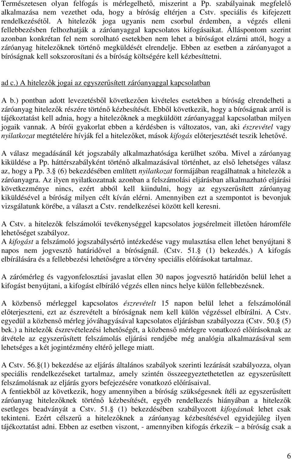 Álláspontom szerint azonban konkrétan fel nem sorolható esetekben nem lehet a bíróságot elzárni attól, hogy a záróanyag hitelezıknek történı megküldését elrendelje.