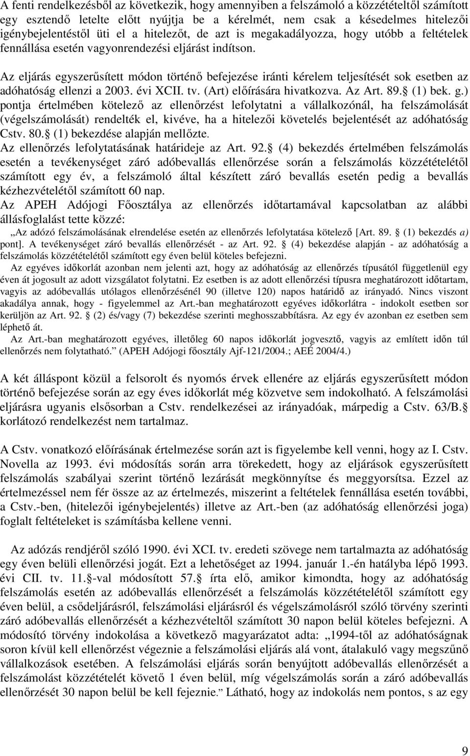 Az eljárás egyszerősített módon történı befejezése iránti kérelem teljesítését sok esetben az adóhatóság ellenzi a 2003. évi XCII. tv. (Art) elıírására hivatkozva. Az Art. 89. (1) bek. g.