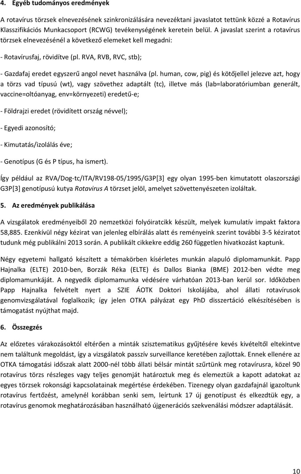 human, cow, pig) és kötőjellel jelezve azt, hogy a törzs vad típusú (wt), vagy szövethez adaptált (tc), illetve más (lab=laboratóriumban generált, vaccine=oltóanyag, env=környezeti) eredetű-e; -