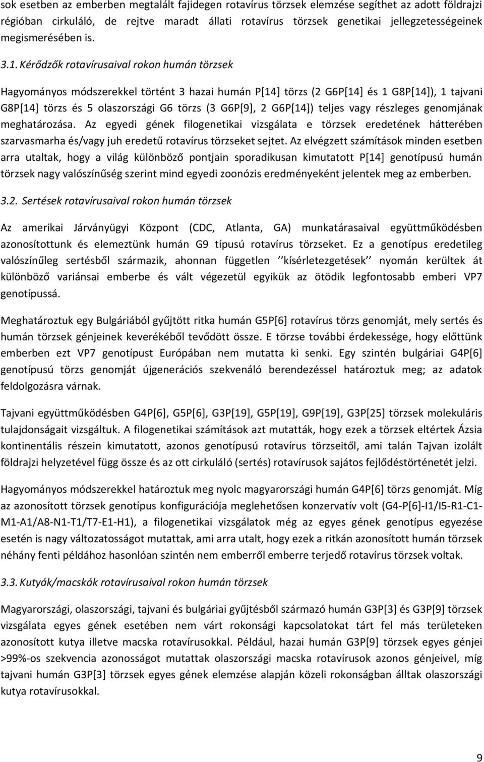 Kérődzők rotavírusaival rokon humán törzsek Hagyományos módszerekkel történt 3 hazai humán P[14] törzs (2 G6P[14] és 1 G8P[14]), 1 tajvani G8P[14] törzs és 5 olaszországi G6 törzs (3 G6P[9], 2