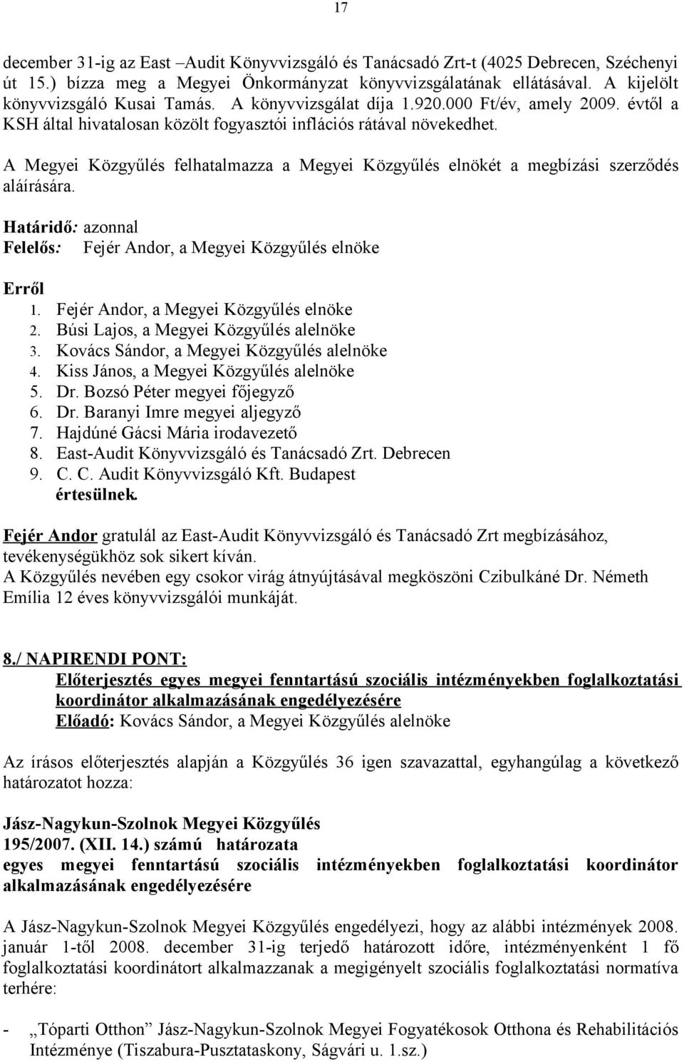 A Megyei Közgyűlés felhatalmazza a Megyei Közgyűlés elnökét a megbízási szerződés aláírására. Határidő: azonnal Felelős: Fejér Andor, a Megyei Közgyűlés elnöke Erről 1.