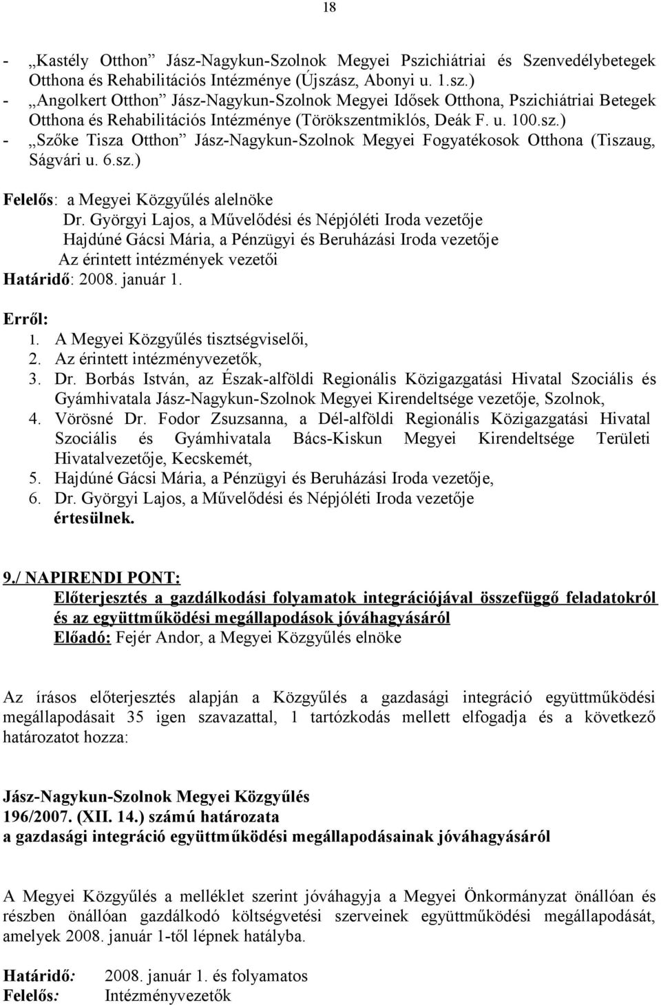 Györgyi Lajos, a Művelődési és Népjóléti Iroda vezetője Hajdúné Gácsi Mária, a Pénzügyi és Beruházási Iroda vezetője Az érintett intézmények vezetői Határidő: 2008. január 1. Erről: 1.