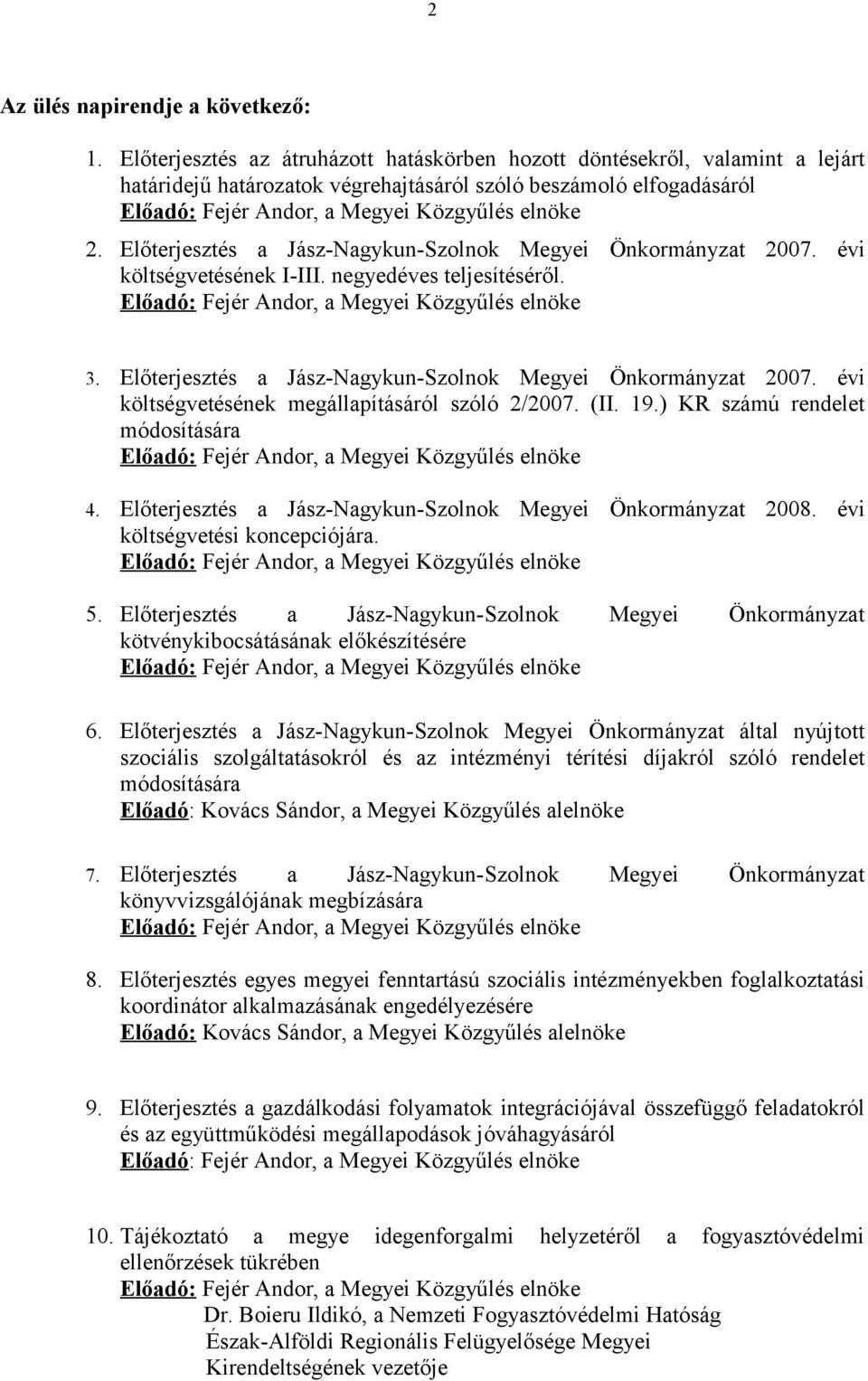 évi költségvetésének megállapításáról szóló 2/2007. (II. 19.) KR számú rendelet módosítására 4. Előterjesztés a Jász-Nagykun-Szolnok Megyei Önkormányzat 2008. évi költségvetési koncepciójára. 5.