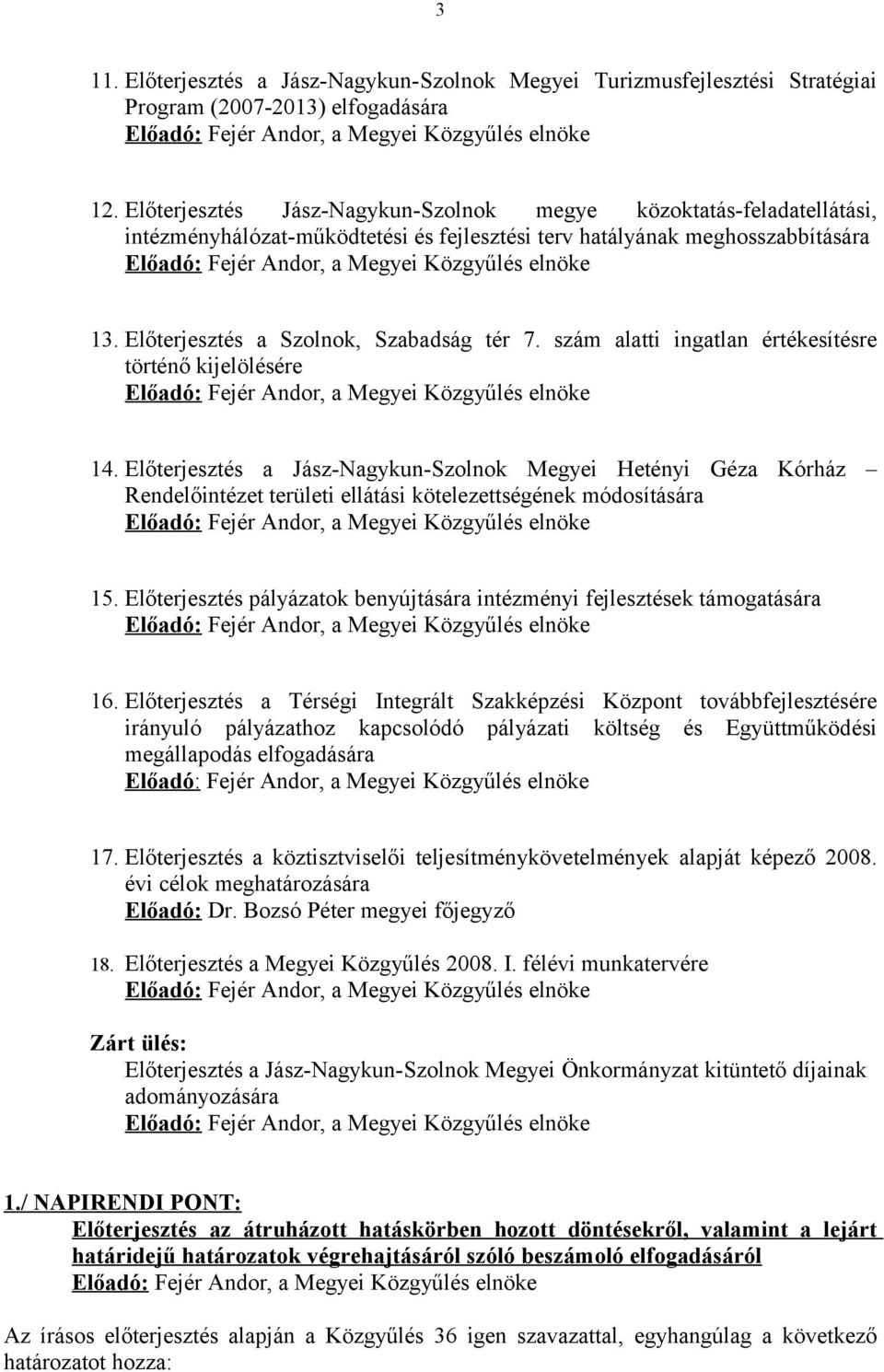 szám alatti ingatlan értékesítésre történő kijelölésére 14. Előterjesztés a Jász-Nagykun-Szolnok Megyei Hetényi Géza Kórház Rendelőintézet területi ellátási kötelezettségének módosítására 15.