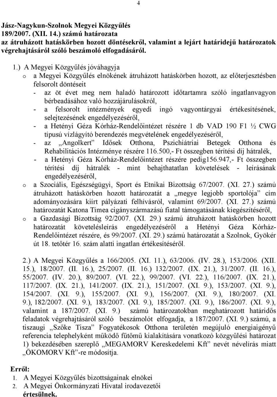 való hozzájárulásokról, - a felsorolt intézmények egyedi ingó vagyontárgyai értékesítésének, selejtezésének engedélyezéséről, - a Hetényi Géza Kórház-Rendelőintézet részére 1 db VAD 190 F1 ½ CWG