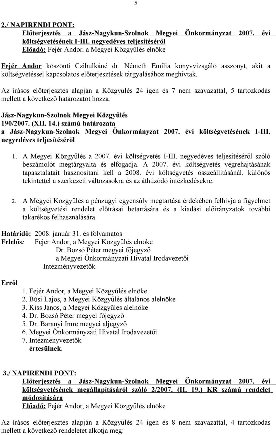 Az írásos előterjesztés alapján a Közgyűlés 24 igen és 7 nem szavazattal, 5 tartózkodás mellett a következő határozatot hozza: 190/2007. (XII. 14.