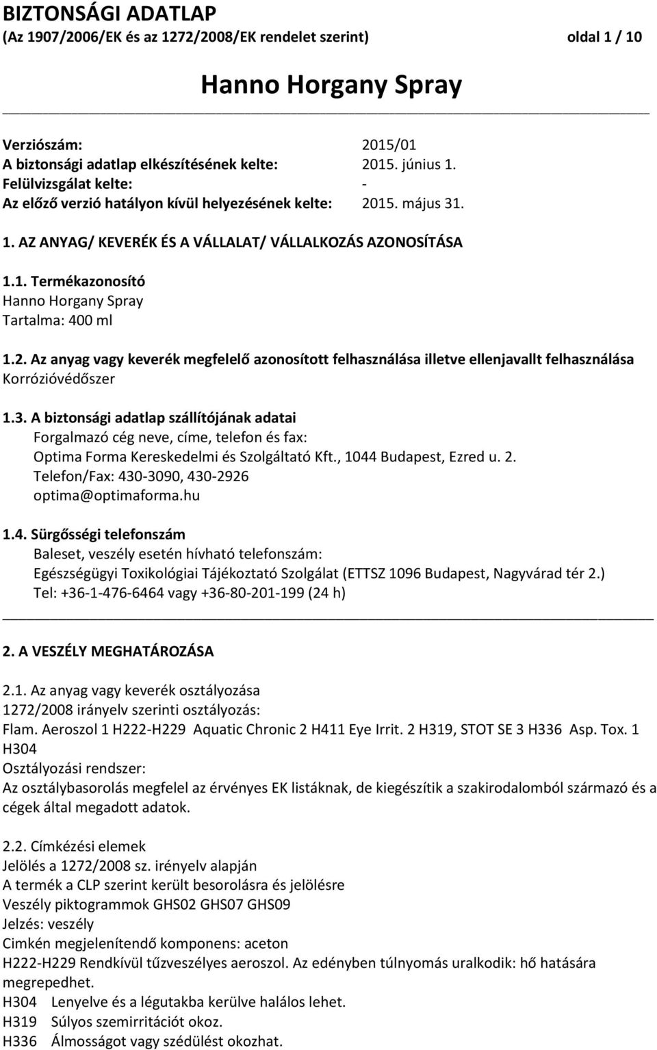 3. A biztonsági adatlap szállítójának adatai Forgalmazó cég neve, címe, telefon és fax: Optima Forma Kereskedelmi és Szolgáltató Kft., 1044 Budapest, Ezred u. 2.