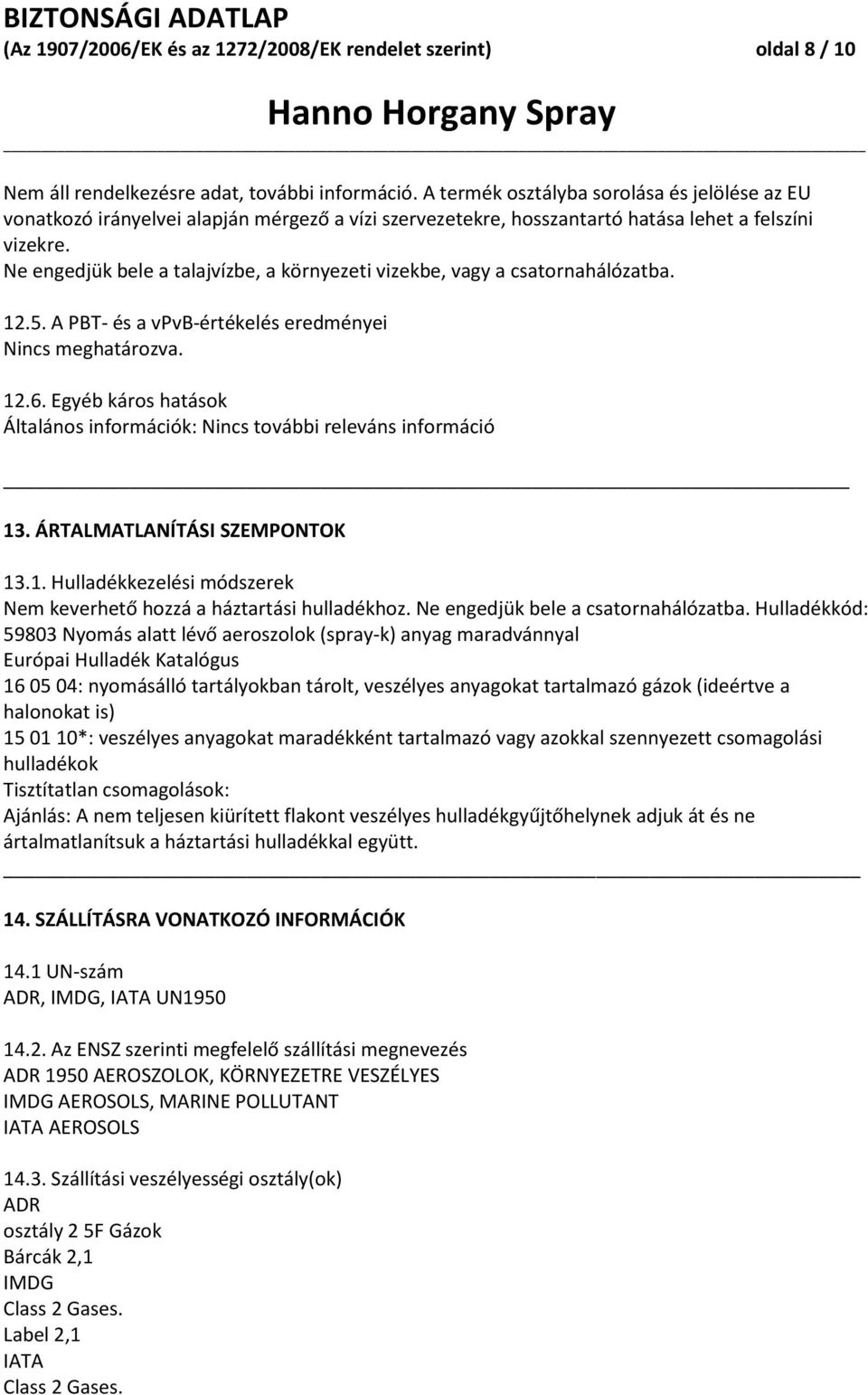 Ne engedjük bele a talajvízbe, a környezeti vizekbe, vagy a csatornahálózatba. 12.5. A PBT és a vpvbértékelés eredményei Nincs meghatározva. 12.6.